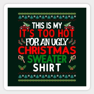 This is my It's too Hot for an Ugly Christmas Sweater Shirt Magnet